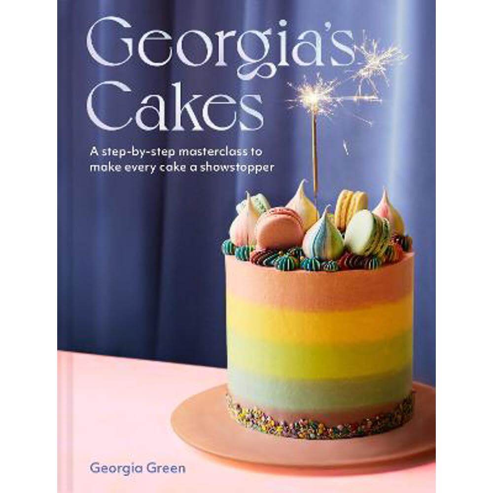 Georgia's Cakes: A step-by-step masterclass to make every cake a showstopper (Hardback) - Georgia Green